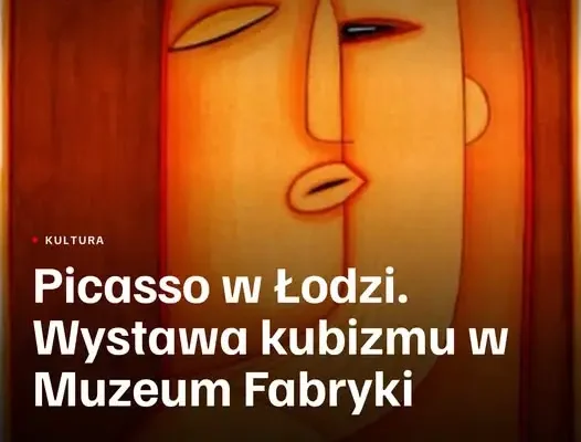 Kubizm Picassa zawita do Łodzi – wystawa w Muzeum Fabryki