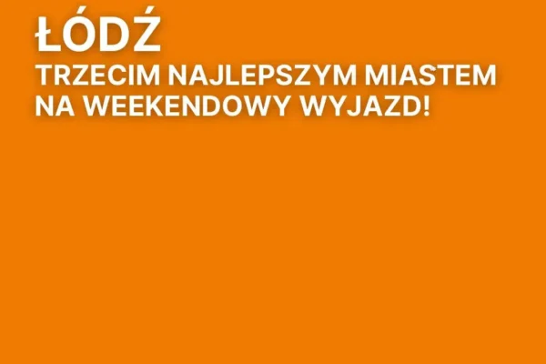 Łódź w czołówce polskich miast na weekendowy wyjazd – wyprzedziła Warszawę i Wrocław