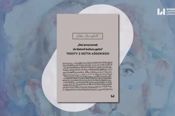 Nowa publikacja UŁ: zapiski Oskara Rosenfelda z getta łódzkiego