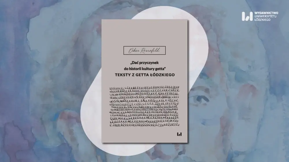 Nowa publikacja UŁ: zapiski Oskara Rosenfelda z getta łódzkiego